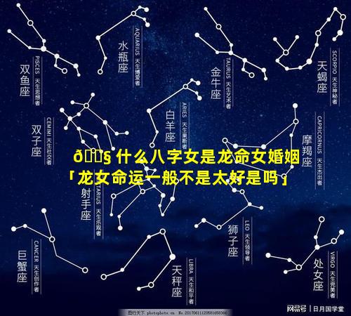 🐧 什么八字女是龙命女婚姻「龙女命运一般不是太好是吗」